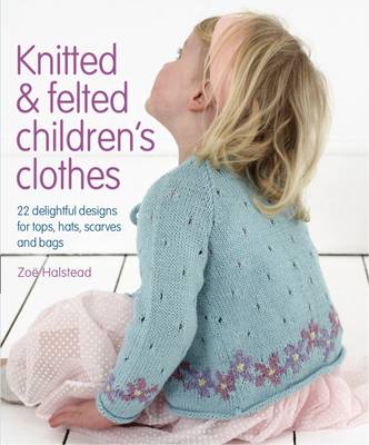 Zoe Halstead: Knitted and Felted Children s Clothes [2009] hardback Discount