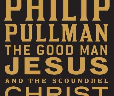 Philip Pullman: The Good Man Jesus and the Scoundrel Christ [2010] Online Sale