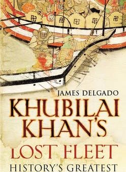 James Delgado: Khubilai Khans Lost Fleet Historys Greatest Naval Disaster [2009] hardback Online Hot Sale