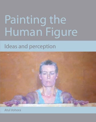 Atul Vohora: Painting the Human Figure [2012] paperback Sale