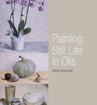 Adele Wagstaff: Painting Still Life in Oils [2012] paperback Online Hot Sale