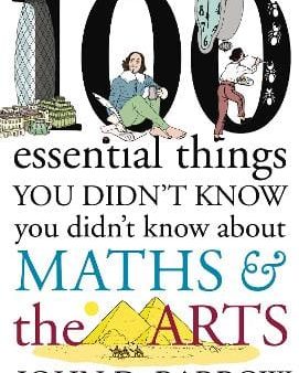 John D. Barrow: 100 Essential Things You Didn t Know You Didn t Know About Maths and the Arts [2014] hardback For Cheap